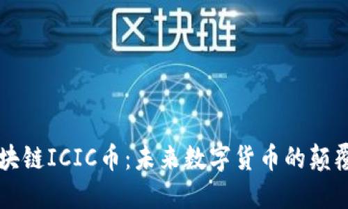 区块链ICIC币：未来数字货币的颠覆者