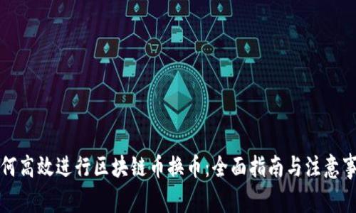 如何高效进行区块链币换币：全面指南与注意事项